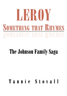 Leroy Something That Rhymes : The Johnson Family Saga