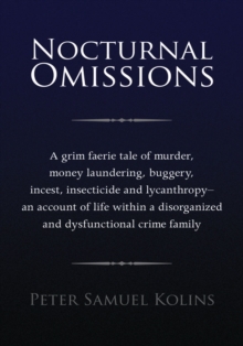 Nocturnal Omissions : A Grim Faerie Tale of Murder, Money Laundering, Buggery, Incest, Insecticide and Lycanthropy - an Account of Life Within a Disorganized and Dysfunctional Crime Family