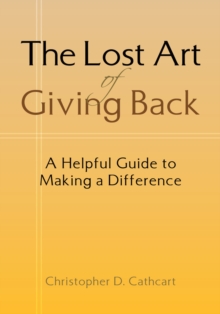 The Lost Art of Giving Back : A Helpful Guide to Making a Difference