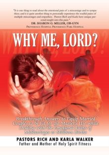 Why Me, Lord? : Breakthrough Answers to Equip Married Couples to Be Fit for the Master's Use While Dealing with the Emotional Pains of Miscarriages or Stillborn Births