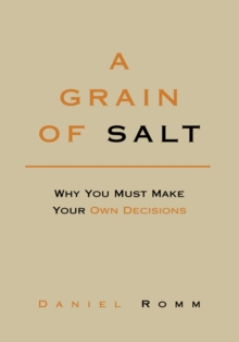 A Grain of Salt : Why You Must Make Your Own Decisions