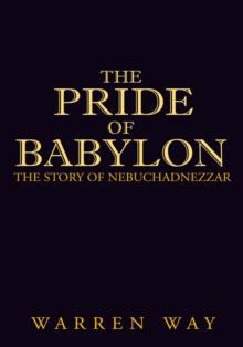 The Pride of Babylon : The Story of Nebuchadnezzar