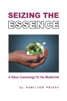 Seizing the Essence : A Value Cosmology for the Modernist