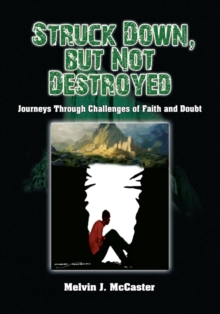 Struck Down, but Not Destroyed : Journeys Through Challenges of Faith and Doubt