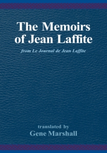 The Memoirs of Jean Laffite : From Le Journal De Jean Laffite