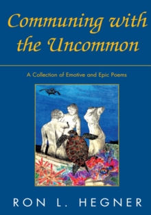 Communing with the Uncommon : A Collection of Emotive and Epic Poems