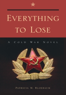 Everything to Lose : A Cold War Novel