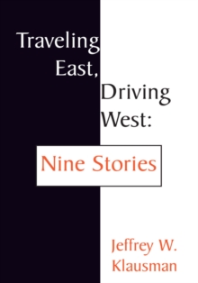 Traveling East, Driving West:  Nine Stories