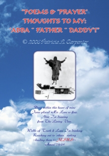 "Poems & 'Prayer' Thoughts to My: 'Abba ~ Father ~ Daddy'!"