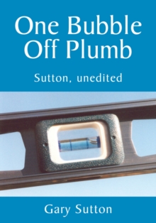 One Bubble off Plumb : Sutton, Unedited