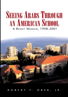 Seeing Arabs Through an American School : A Beirut Memoir, 1998-2001