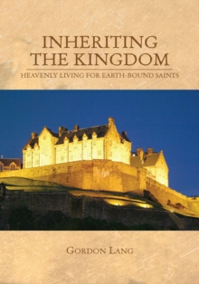 Inheriting the Kingdom : Heavenly Living for Earth-Bound Saints