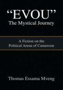 ''Evou'' the Mystical Journey : A Fiction on the Political Arena of Cameroon