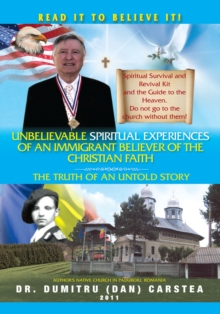 Unbelievable Spiritual Experiences of a Romanian Immigrant Believer of the Christian Faith : Of an Immigrant Believer of the Christian Faith