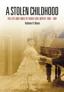 A Stolen Childhood : The Life and Times of David Earl Moyer: 1895-1987