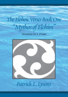 The Elohoic Verses Book One '' Mythos of Elohim'' : Variations on a Dream