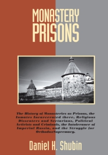 Monastery Prisons : The History of Monasteries as Prisons, the Inmates Incarcerated There, Religiou