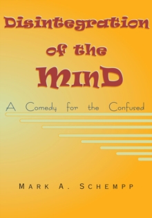 Disintegration of the Mind : A Comedy for the Confused