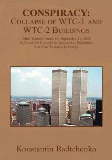 Conspiracy: Collapse of Wtc-1 and Wtc-2 Buildings : After Terrorist Attack on September 11, 2001 as Result of Hidden Ten Inexcusable, Prohibitive and Fatal Mistakes in Design.