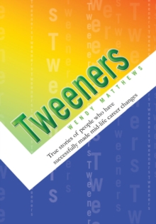 Tweeners : True Stories About People Who Have Successfully Made Mid-Life Career Changes