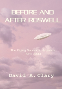 Before and After Roswell : The Flying Saucer in America, 1947-1999