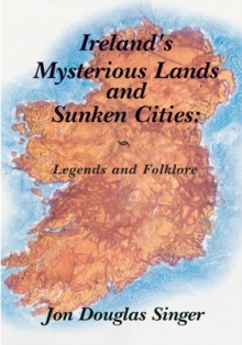 Ireland's Mysterious Lands and Sunken Cities : Legends and Folklore