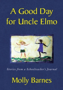 A Good Day for Uncle Elmo : Stories from a Schoolteacher's Journal