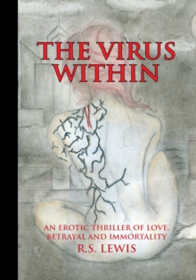 The Virus Within : An Erotic Thriller of Love, Betrayal and Immortality