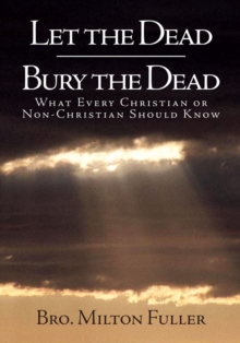 Let the Dead Bury the Dead : What Every Christian or Non-Christian Should Know