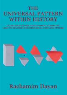 The Universal Pattern Within History : Interdisciplinary Development Symmetry Used to Envision the Historical Past and Future