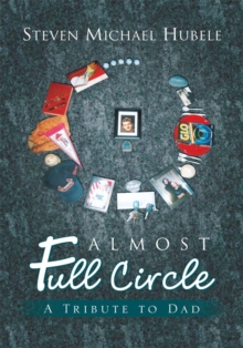 Almost Full Circle : A Tribute to Dad