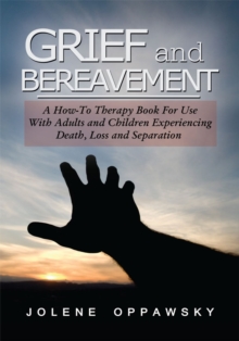 Grief and Bereavement : A How-To Therapy Book for Use with Adults and Children Experiencing Death, Loss, and Separation