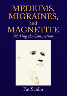 Mediums, Migraines, and Magnetite : Making the Connection