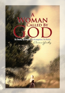 A Woman Called by God : To Teach, to Preach, to Evangelize, to Pastor