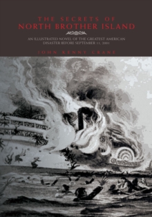 The Secrets of North Brother Island : An Illustrated Novel of the Greatest American Disaster Before September 11, 2001