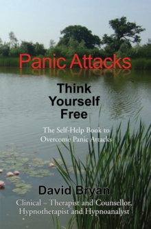 Panic Attacks Think Yourself Free : The Self-Help Book to Overcome Panic Attacks