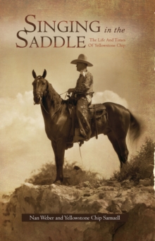 Singing in the Saddle : The Life and Times of Yellowstone Chip