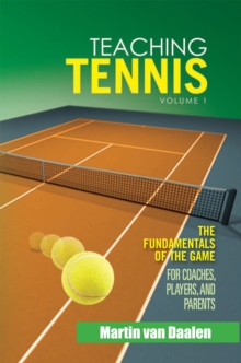 Teaching Tennis Volume 1 : The Fundamentals of the Game (For Coaches, Players, and Parents)