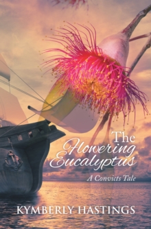 The Flowering Eucalyptus : A Convict's Tale