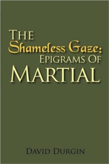 The Shameless Gaze : Epigrams of Martial: Selected Epigrams