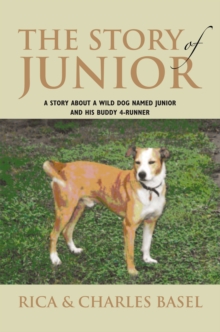 The Story of Junior : A Story About a Wild Dog Named Junior and His Buddy