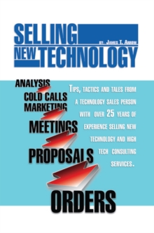 Selling New Technology : Tips, Tactics and Tales from a Technology Sales Person