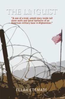 The Linguist : A One of a Kind, Untold Story Inside Tall Stone Walls and Barbwires of an American Military Base in Afghanistan