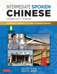 Intermediate Spoken Chinese : A Practical Approach to Fluency in Spoken Mandarin (Downloadable Audio Included)