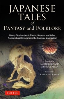 Japanese Tales of Fantasy and Folklore : Ninety Stories of Ghosts, Demons and Other Supernatural Beings from the Konjaku Monogatari