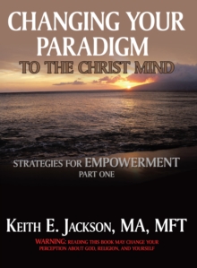 Changing Your Paradigm to the Christ Mind : Strategies for Empowerment Part 1