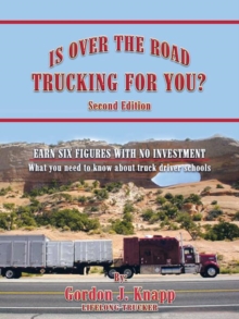 Is over the Road Trucking for You? : Second Edition: Earn Six Figures with No Investment What You Need to Know About Truck Driver Schools