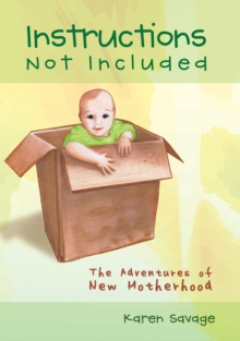 Instructions Not Included : The Adventures of New Motherhood