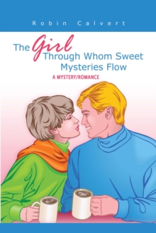 The Girl Through  Whom Sweet  Mysteries  Flow : A Mystery/Romance