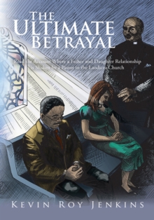 The Ultimate Betrayal : Read the Account Where a Father and Daughter Relationship Is Shaken by a Pastor in the Laodicea Church